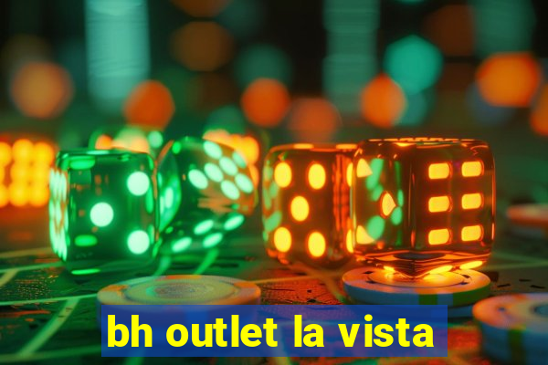 bh outlet la vista